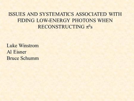 ISSUES AND SYSTEMATICS ASSOCIATED WITH FIDING LOW-ENERGY PHOTONS WHEN RECONSTRUCTING  0 s Luke Winstrom Al Eisner Bruce Schumm.