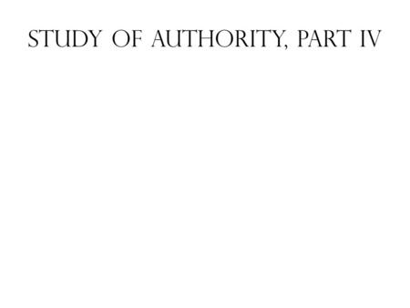 Study of Authority, Part IV. Study of Authority 4 What should be our attitude concerning things the Scriptures are silent about? Want to consider today.