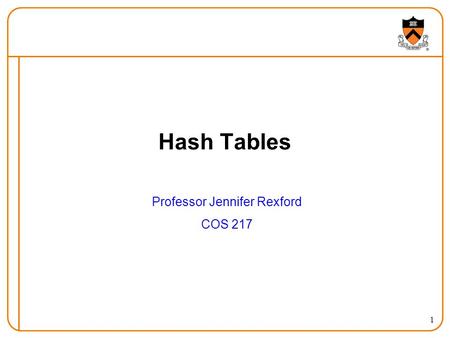 1 Hash Tables Professor Jennifer Rexford COS 217.