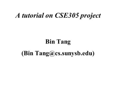 A tutorial on CSE305 project Bin Tang (Bin