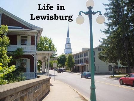 Life in Lewisburg. Fast Facts: Lewisburg is in Union County, Pennsylvania “Greater Lewisburg” is the Borough, East Buffalo Township, Kelly Township and.