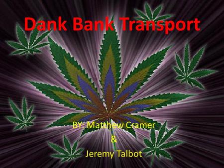 Dank Bank Transport BY: Matthew Cramer & Jeremy Talbot.