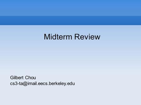 Midterm Review Gilbert Chou