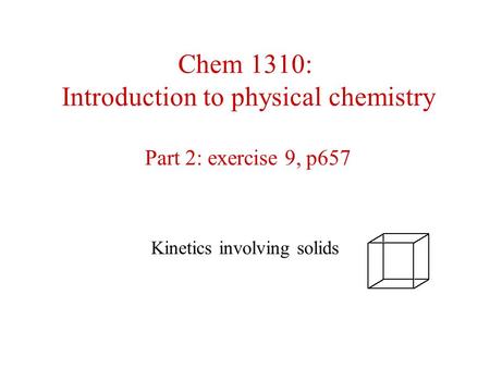 Chem 1310: Introduction to physical chemistry Part 2: exercise 9, p657 Kinetics involving solids.