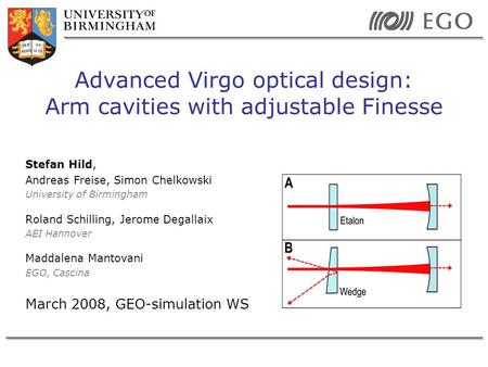 Stefan Hild, Andreas Freise, Simon Chelkowski University of Birmingham Roland Schilling, Jerome Degallaix AEI Hannover Maddalena Mantovani EGO, Cascina.