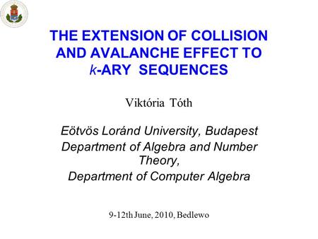 THE EXTENSION OF COLLISION AND AVALANCHE EFFECT TO k-ARY SEQUENCES Viktória Tóth Eötvös Loránd University, Budapest Department of Algebra and Number Theory,