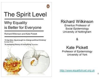 1 Richard Wilkinson Emeritus Professor of Social Epidemiology University of Nottingham & Kate Pickett Professor of Epidemiology University of York