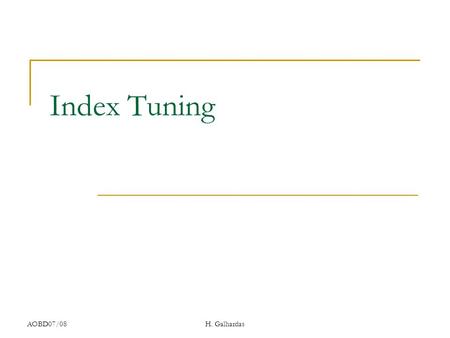 AOBD07/08H. Galhardas Index Tuning. AOBD2007/08 H. Galhardas Index An index is a data structure that supports efficient access to data Set of Records.