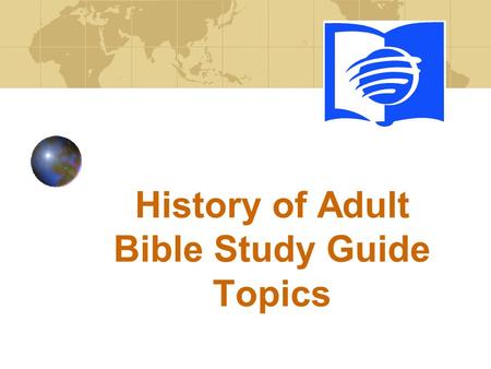 History of Adult Bible Study Guide Topics. ABSG History of Topics Books vs Topics 1886 to 1985 130 Bible books 294 topical Since 1985 52 Bible books 20.