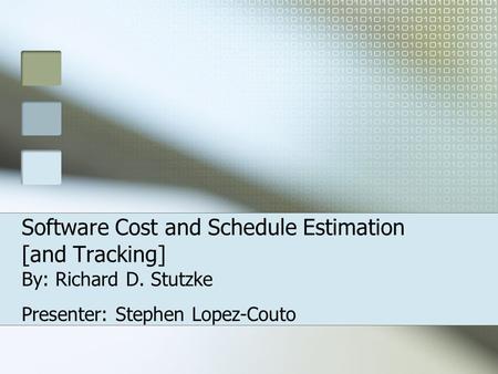 Software Cost and Schedule Estimation [and Tracking] By: Richard D. Stutzke Presenter: Stephen Lopez-Couto.