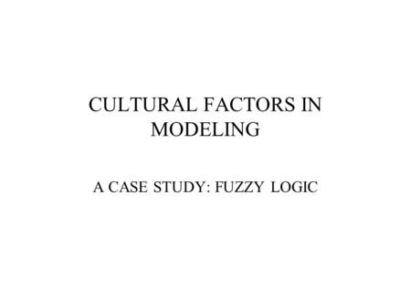 CULTURAL FACTORS IN MODELING A CASE STUDY: FUZZY LOGIC.