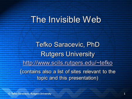 © Tefko Saracevic, Rutgers University1 The Invisible Web Tefko Saracevic, PhD Rutgers University  ( contains also a.