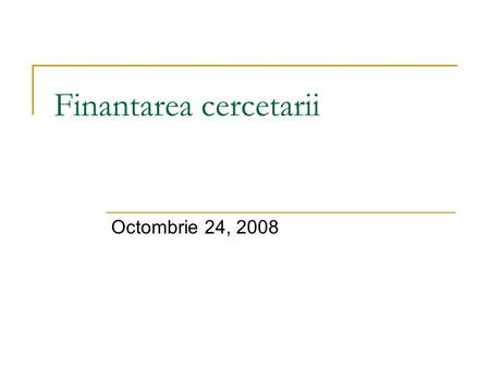 Finantarea cercetarii Octombrie 24, 2008. De ce? Plata pentru activitatea de cercetare Cooperarea in echipe Apeluri in linie cu tematicile la zi Deadlineuri.