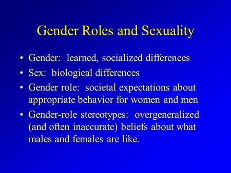 Gender Roles and Sexuality Gender: learned, socialized differencesGender: learned, socialized differences Sex: biological differencesSex: biological differences.