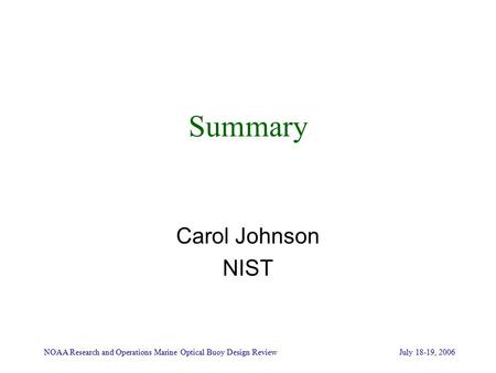 NOAA Research and Operations Marine Optical Buoy Design Review July 18-19, 2006 Summary Carol Johnson NIST.