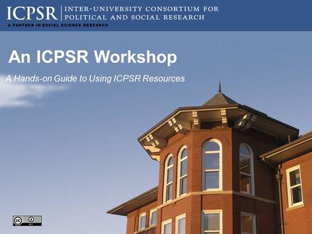 An ICPSR Workshop A Hands-on Guide to Using ICPSR Resources.