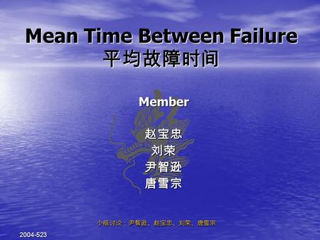 2004-523 小组讨论：尹智逊、赵宝忠、刘荣、唐雪宗 Mean Time Between Failure 平均故障时间 Member赵宝忠刘荣尹智逊唐雪宗.