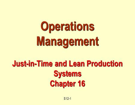 S12-1 Operations Management Just-in-Time and Lean Production Systems Chapter 16.