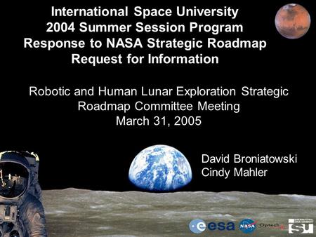 International Space University 2004 Summer Session Program Response to NASA Strategic Roadmap Request for Information Robotic and Human Lunar Exploration.