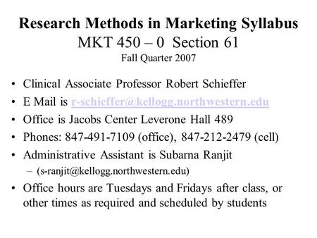 Research Methods in Marketing Syllabus MKT 450 – 0 Section 61 Fall Quarter 2007 Clinical Associate Professor Robert Schieffer E Mail is