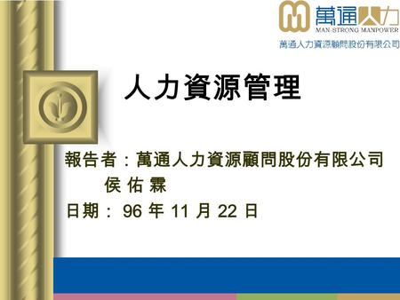 人力資源管理 報告者：萬通人力資源顧問股份有限公司 侯 佑 霖 日期： 96 年 11 月 22 日.