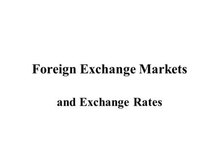 Foreign Exchange Markets and Exchange Rates. Foreign Exchange Markets A network of systems and mechanisms through which currencies are traded Market actors: