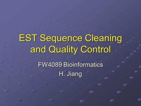 EST Sequence Cleaning and Quality Control FW4089 Bioinformatics H. Jiang.