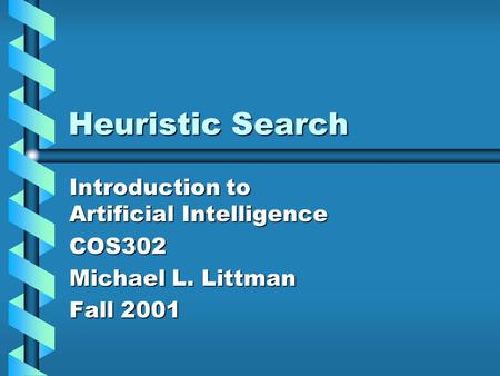 Heuristic Search Introduction to Artificial Intelligence COS302 Michael L. Littman Fall 2001.