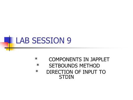 LAB SESSION 9 * COMPONENTS IN JAPPLET * SETBOUNDS METHOD * DIRECTION OF INPUT TO STDIN.