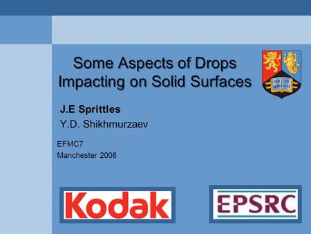 Some Aspects of Drops Impacting on Solid Surfaces J.E Sprittles Y.D. Shikhmurzaev EFMC7 Manchester 2008.