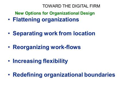 Flattening organizations Separating work from location Reorganizing work-flows Increasing flexibility Redefining organizational boundaries TOWARD THE DIGITAL.