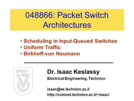 048866: Packet Switch Architectures Dr. Isaac Keslassy Electrical Engineering, Technion  Scheduling.