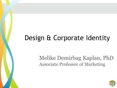 Design & Corporate Identity Melike Demirbag Kaplan, PhD Associate Professor of Marketing.