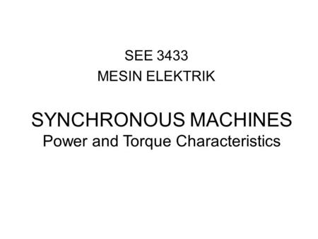 SEE 3433 MESIN ELEKTRIK SYNCHRONOUS MACHINES Power and Torque Characteristics.