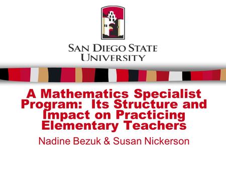 A Mathematics Specialist Program: Its Structure and Impact on Practicing Elementary Teachers Nadine Bezuk & Susan Nickerson.