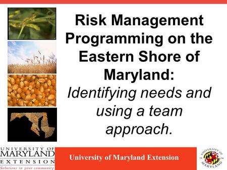 University of Maryland Extension Risk Management Programming on the Eastern Shore of Maryland: Identifying needs and using a team approach.