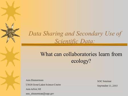 Data Sharing and Secondary Use of Scientific Data: What can collaboratories learn from ecology? Ann Zimmerman USGS Great Lakes Science Center Ann Arbor,