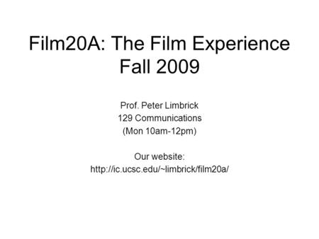 Film20A: The Film Experience Fall 2009 Prof. Peter Limbrick 129 Communications (Mon 10am-12pm) Our website: