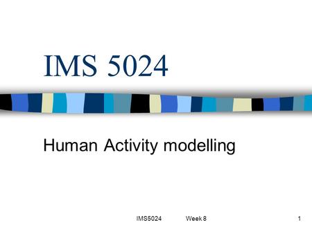 IMS5024 Week 81 IMS 5024 Human Activity modelling.