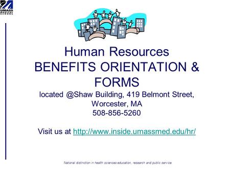 Human Resources BENEFITS ORIENTATION & FORMS Building, 419 Belmont Street, Worcester, MA 508-856-5260 Visit us at