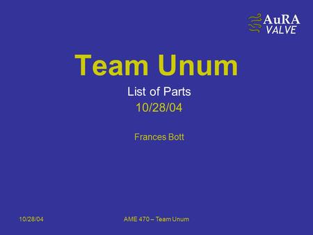 10/28/04AME 470 – Team Unum Team Unum List of Parts 10/28/04 Frances Bott.