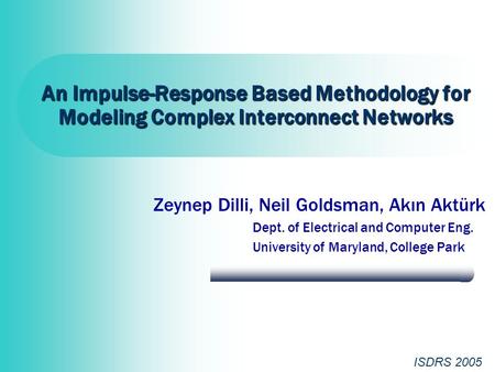 An Impulse-Response Based Methodology for Modeling Complex Interconnect Networks Zeynep Dilli, Neil Goldsman, Akın Aktürk Dept. of Electrical and Computer.