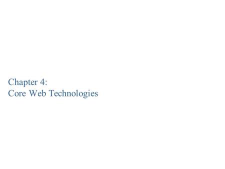 Chapter 4: Core Web Technologies. Contents - Chapter 1 o Exchanging information over the Internet ÞHTTP, HTML ÞURI, URI ÞWeb server, web browser o Web.