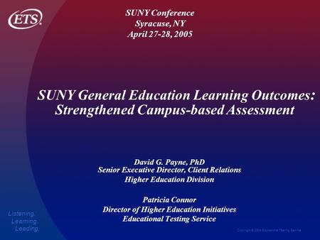 Copyright © 2004 Educational Testing Service Listening. Learning. Leading. David G. Payne, PhD Senior Executive Director, Client Relations Higher Education.