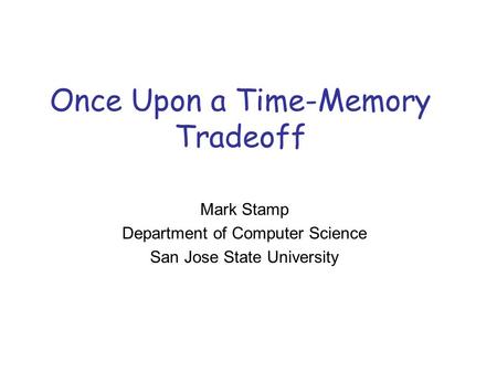 Once Upon a Time-Memory Tradeoff Mark Stamp Department of Computer Science San Jose State University.