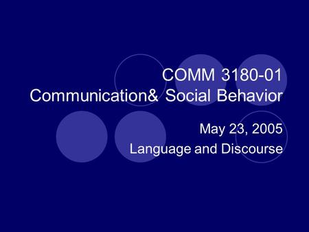 COMM 3180-01 Communication& Social Behavior May 23, 2005 Language and Discourse.