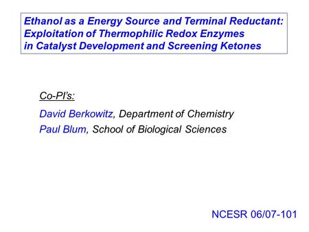 NCESR 06/07-101 David Berkowitz, Department of Chemistry Paul Blum, School of Biological Sciences Co-PI’s: Ethanol as a Energy Source and Terminal Reductant: