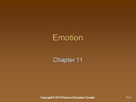 Copyright © 2010 Pearson Education Canada11-1Copyright © 2010 Pearson Education CanadaCopyright © 2010 Pearson Education Canada Emotion Chapter 11.