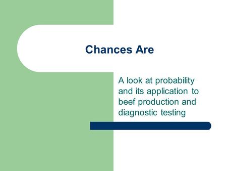 Chances Are A look at probability and its application to beef production and diagnostic testing.