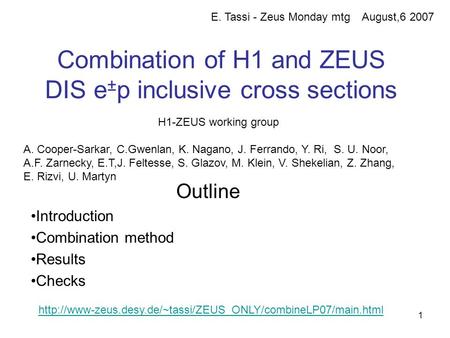 1 Combination of H1 and ZEUS DIS e ± p inclusive cross sections Outline Introduction Combination method Results Checks H1-ZEUS working group A. Cooper-Sarkar,